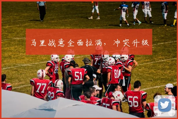 马里战意全面拉满，冲突升级