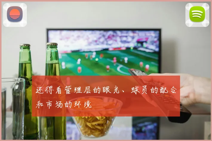 还得看管理层的眼光、球员的配合和市场的环境