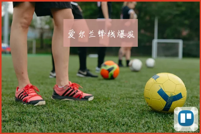 爱尔兰锋线爆发