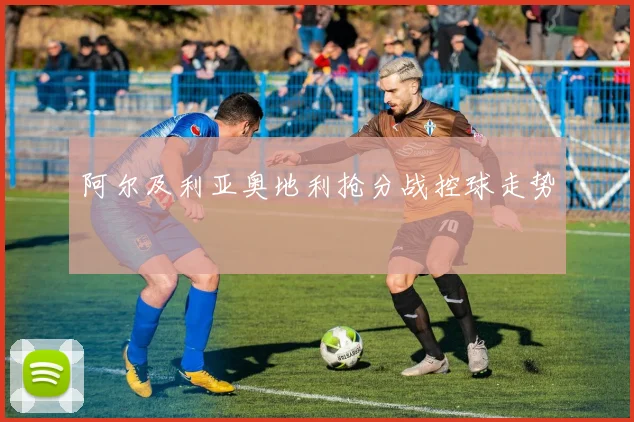 阿尔及利亚奥地利抢分战控球走势