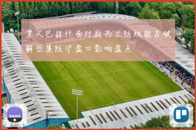 贾汉巴赫什面对新西兰防线能否破解密集防守盘口影响盘点