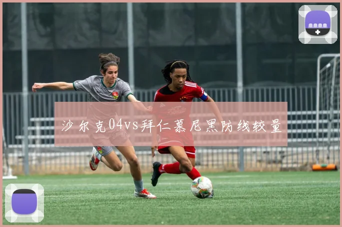 沙尔克04vs拜仁慕尼黑防线较量