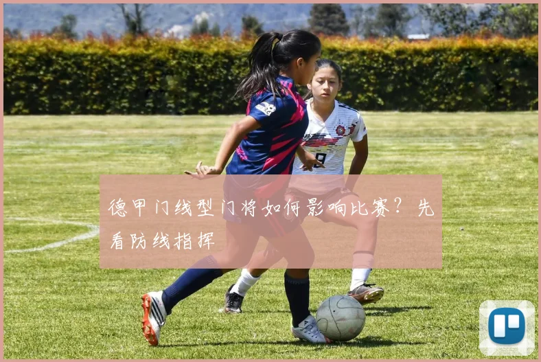 德甲门线型门将如何影响比赛？先看防线指挥