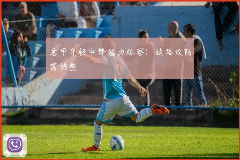 意甲年轻中锋能力观察：边路攻防需调整