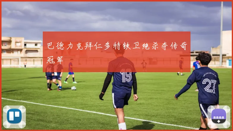 巴德力克拜仁多特铁卫绝杀夺传奇冠军
