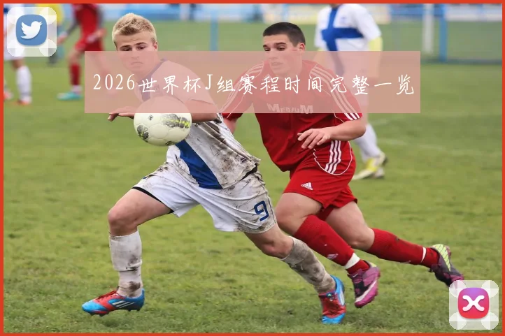 2026世界杯J组赛程时间完整一览
