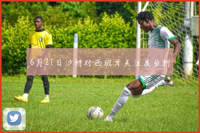6月21日沙特对西班牙关注度分析